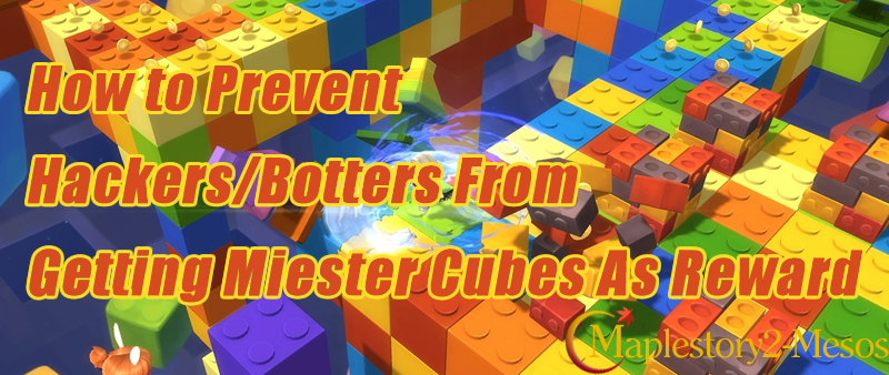 How to Prevent Hackers/Botters From Getting Miester Cubes As Reward?